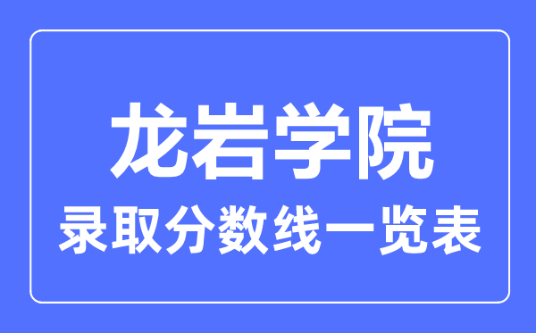 2023年高考多少分能上龙岩学院?附各省录取分数线