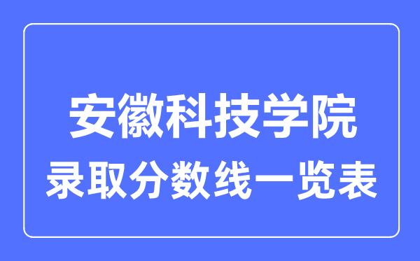 2023年高考多少分能上安徽科技学院?附各省录取分数线