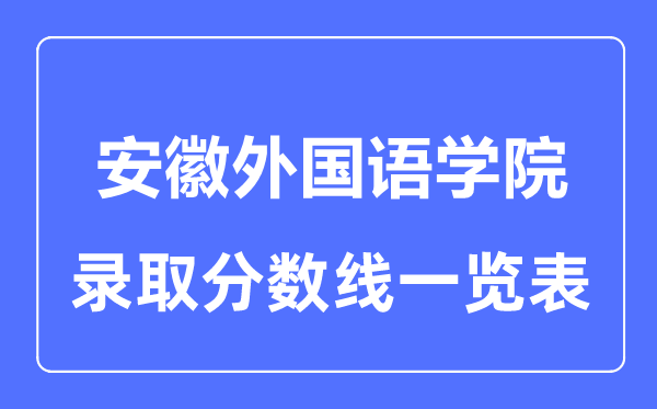 2023年高考多少分能上安徽外国语学院?附各省录取分数线