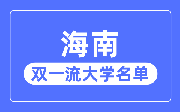 海南双一流大学有几所,海南省双一流大学名单（1所）