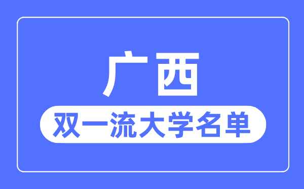 广西双一流大学有几所,广西自治区双一流大学名单（1所）