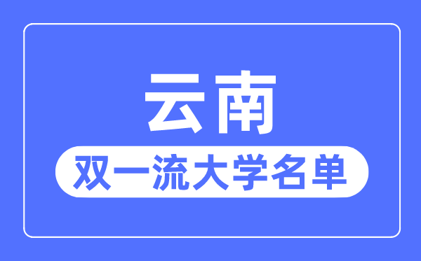 云南双一流大学有几所,云南省双一流大学名单（1所）