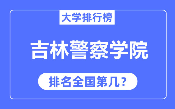 吉林警察学院排名全国第几,2023年最新全国排名多少？
