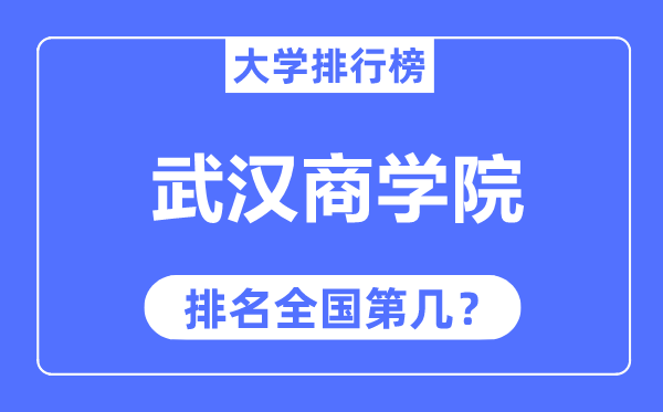 武汉商学院排名全国第几,2023年最新全国排名多少?