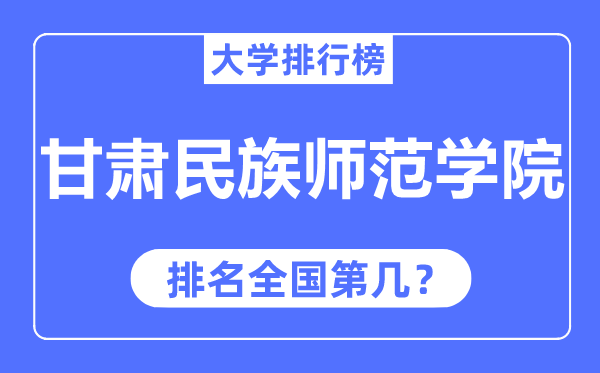 甘肃民族师范学院排名全国第几,2023年最新全国排名多少?