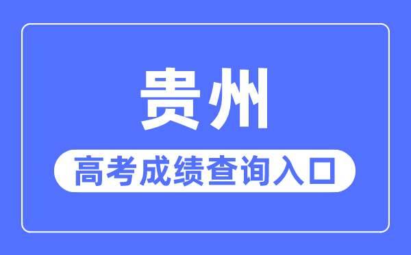 2023年贵州高考成绩查询入口网站,贵州省招生考试院官网