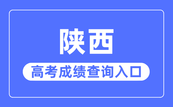 2023年陕西高考成绩查询入口网站,陕西省教育考试院官网