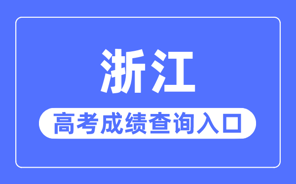 2023年浙江高考成绩查询入口网站,浙江省教育考试院官网