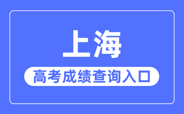 2023年上海高考成绩查询入口网站,上海招考热线官网