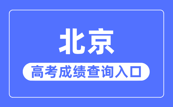2023年北京高考成绩查询入口网站,北京教育考试院官网