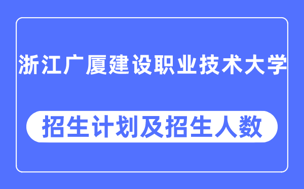 2023年浙江广厦建设职业技术大学各省招生计划及各专业招生人数是多少