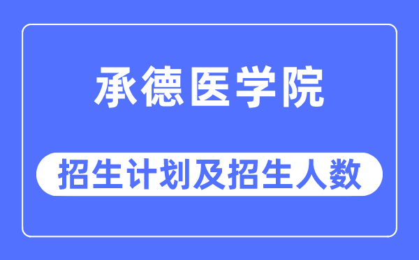 2023年承德医学院各省招生计划及各专业招生人数是多少