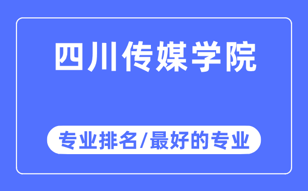 四川传媒学院专业排名,四川传媒学院最好的专业有哪些