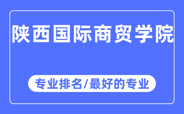 陕西国际商贸学院专业排名,陕西国际商贸学院最好的专业有哪些