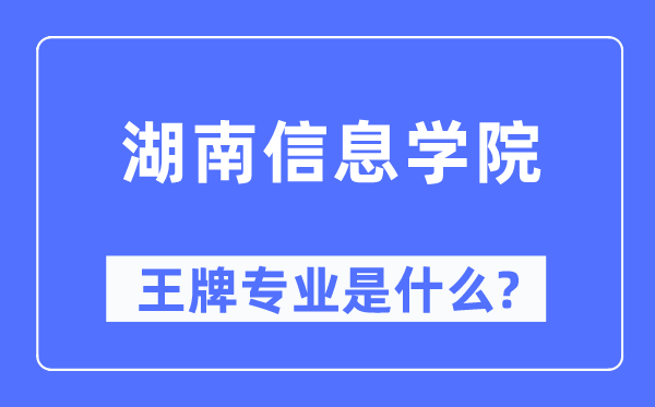 湖南信息学院王牌专业是什么,有哪些专业比较好?