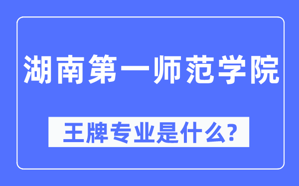 湖南第一师范学院王牌专业是什么,有哪些专业比较好?