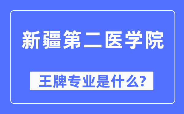 新疆第二医学院王牌专业是什么,有哪些专业比较好?
