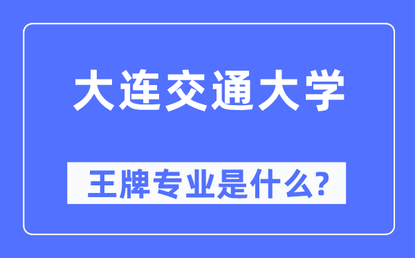 大连交通大学王牌专业是什么,有哪些专业比较好?