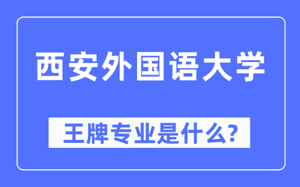 西安外国语大学王牌专业是什么,有哪些专业比较好?