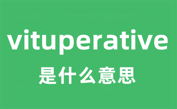 vituperative是什么意思