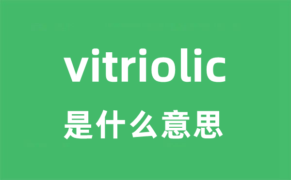 vitriolic是什么意思
