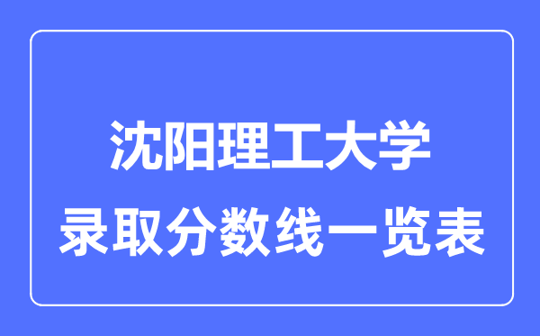 2023年高考多少分能上沈阳理工大学?附各省录取分数线