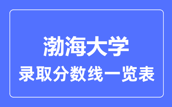 2023年高考多少分能上渤海大学?附各省录取分数线