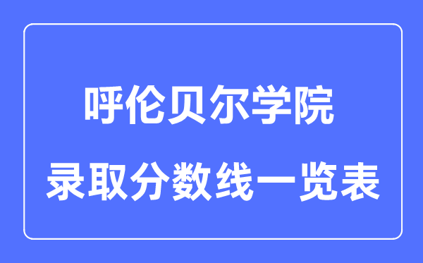 2023年高考多少分能上呼伦贝尔学院?附各省录取分数线