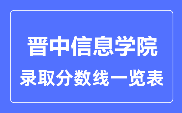 2023年高考多少分能上晋中信息学院?附各省录取分数线
