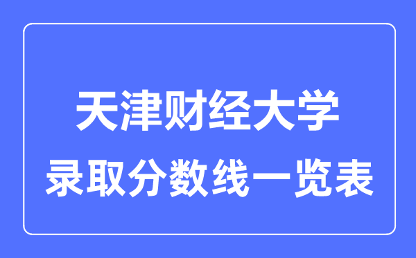 2023年高考多少分能上天津财经大学?附各省录取分数线