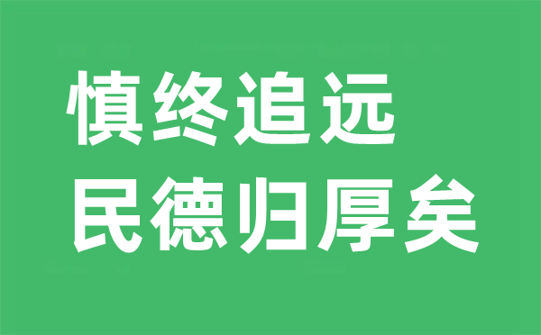 慎终追远是什么意思,“慎终追远,民德归厚矣”的翻译及出处是哪里