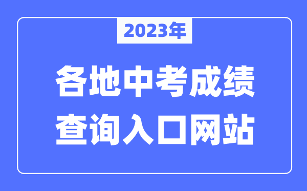 2023年全国各地中考成绩查询入口网站汇总（附查询时间+查询方法）