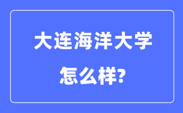 大连海洋大学是985还是211,大连海洋大学怎么样?