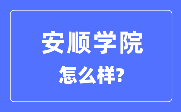 安顺学院是几本一本还是二本,安顺学院怎么样?