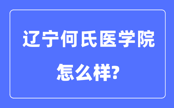 辽宁何氏医学院是几本一本还是二本,辽宁何氏医学院怎么样?