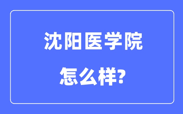 沈阳医学院是几本一本还是二本,沈阳医学院怎么样?