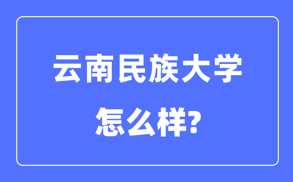 云南民族大学是几本一本还是二本,云南民族大学怎么样？