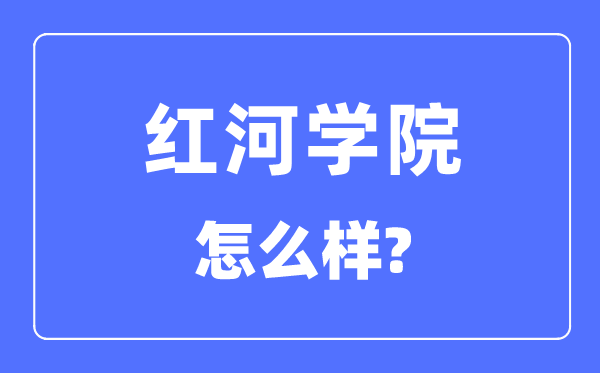 红河学院是几本一本还是二本,红河学院怎么样?