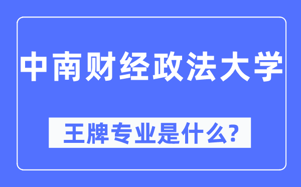 中南财经政法大学王牌专业是什么,有哪些专业比较好？