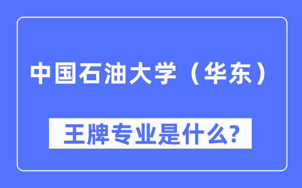 中国石油大学(华东)王牌专业是什么,有哪些专业比较好?