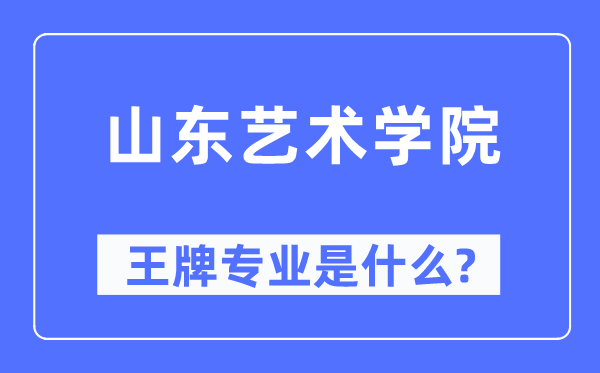 山东艺术学院王牌专业是什么,有哪些专业比较好?