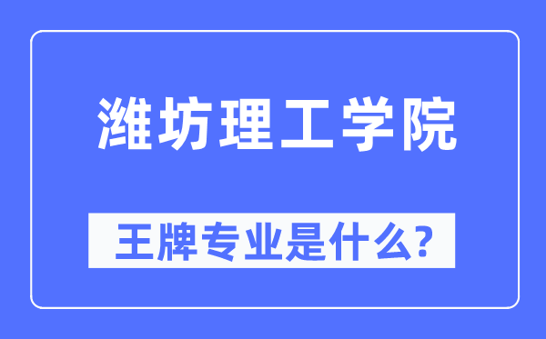 潍坊理工学院王牌专业是什么,有哪些专业比较好?