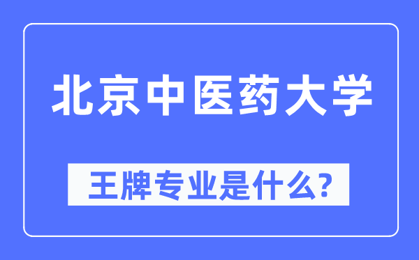 北京中医药大学王牌专业是什么,有哪些专业比较好?