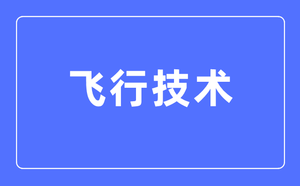 飞行技术专业主要学什么,飞行技术专业的就业方向和前景分析