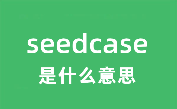 seedcase是什么意思