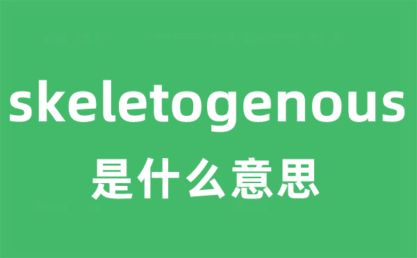 skeletogenous是什么意思