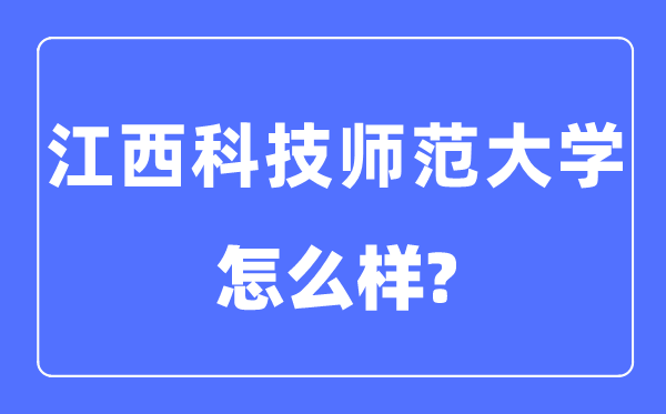 江西科技师范大学是几本一本还是二本,江西科技师范大学怎么样?