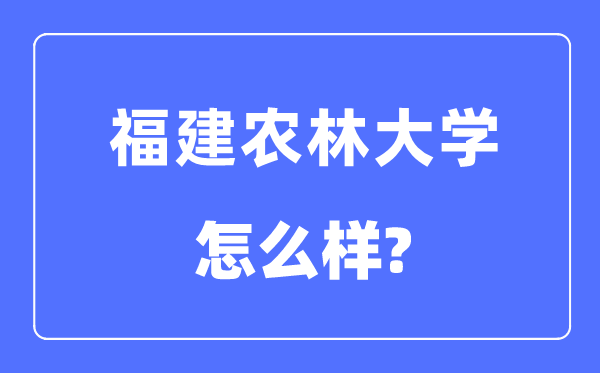 福建农林大学是几本一本还是二本,福建农林大学怎么样?