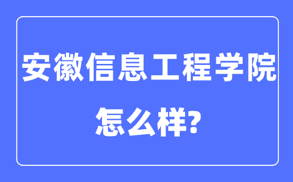 安徽信息工程学院是几本一本还是二本,安徽信息工程学院怎么样?