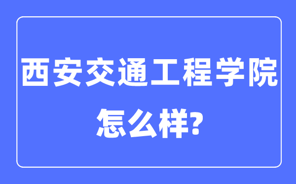 西安交通工程学院是几本一本还是二本,西安交通工程学院怎么样?